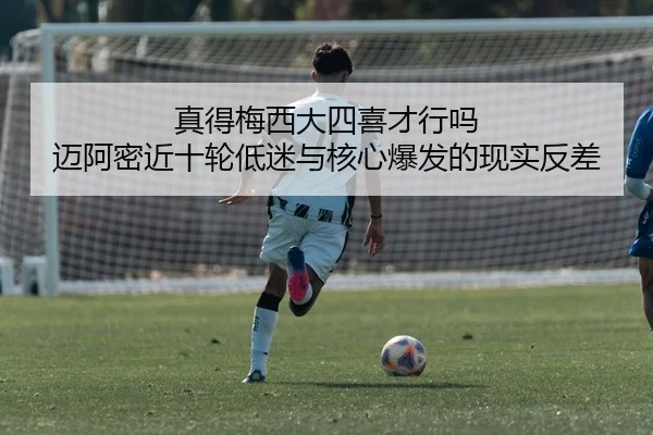 真得梅西大四喜才行吗 迈阿密近十轮低迷与核心爆发的现实反差